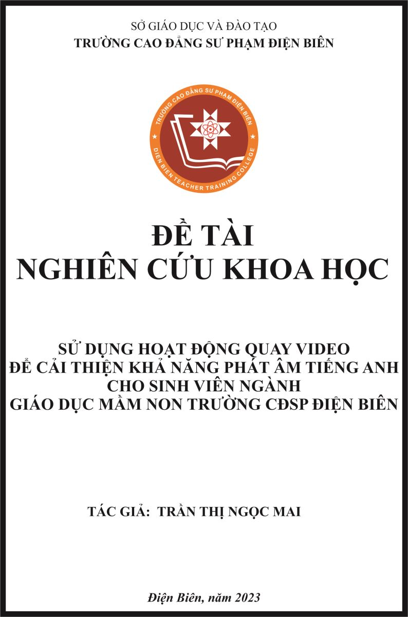 ĐỀ TÀI 2023 - SỬ DỤNG HOẠT ĐỘNG QUAY VIDEO ĐỂ CẢI THIỆN KHẢ NĂNG PHÁT ÂM TIẾNG ANH CHO SINH VIÊN NGÀNH GIÁO DỤC MẦM NON TRƯỜNG CĐSP ĐIỆN BIÊN